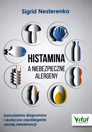 Histamina a niebezpieczne alergeny. Samodzielna diagnostyka i skuteczne zapobieganie ukrytej nietolerancji - Sigrid Nesterenko [KSIĄŻKA]