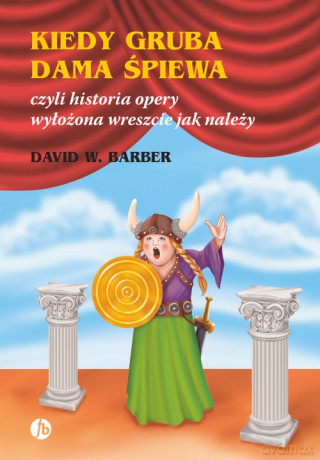 Kiedy gruba dama śpiewa czyli historia opery wyłożona wreszcie jak należy - David W. Barber [KSIĄŻKA]
