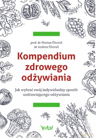 Kompendium zdrowego odżywiania. Jak wybrać swój indywidualny sposób uzdrawiającego odżywiania - Florian Uberall, Andrea Uberall [KSIĄŻKA]