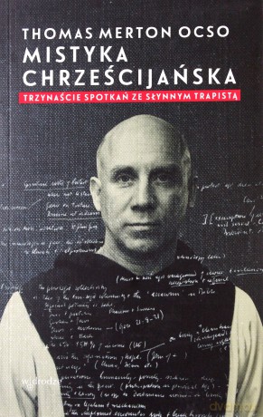 Mistyka chrześcijańska. Trzynaście spotkań ze słynnym trapistą - Thomas Merton [KSIĄŻKA]
