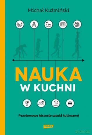 Nauka w kuchni. Przełomowe historie sztuki kulinarnej - Michał Kuźmiński [KSIĄŻKA]