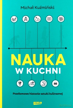 Nauka w kuchni. Przełomowe historie sztuki kulinarnej - Michał Kuźmiński [KSIĄŻKA]