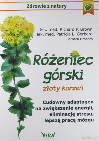 Różeniec górski, złoty korzeń. Cudowny adaptogen na zwiększenie energii, eliminację stresu, lepszą pracę mózgu i wiele innych - Richard P. Brown, Patricia L. Gerbarg, Barbara Graham [KSIĄŻKA]