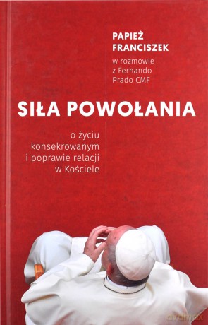 Siła powołania. O życiu konsekrowanym i poprawie relacji w kościele - Papież Franciszek, Prado Fernando [KSIĄŻKA]