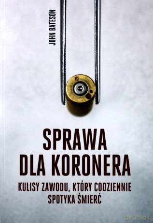 Sprawa dla koronera. Kulisy zawodu, który codziennie spotyka śmierć - John Bateson [KSIĄŻKA]