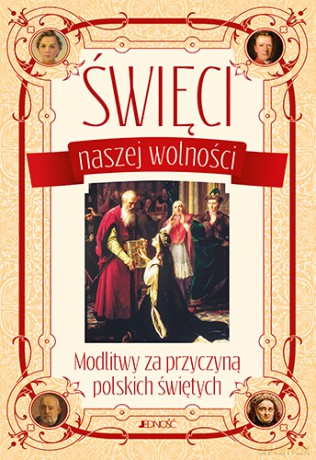 Święci naszej wolności. Modlitwy za przyczyną polskich świętych [KSIĄŻKA]