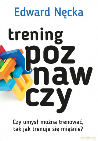 Trening poznawczy. Czy umysł można trenować tak jak trenuje się mięśnie - Edward Nęcka [KSIĄŻKA]