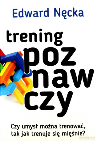 Trening poznawczy. Czy umysł można trenować tak jak trenuje się mięśnie - Edward Nęcka [KSIĄŻKA]