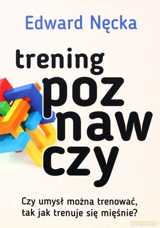Trening poznawczy. Czy umysł można trenować tak jak trenuje się mięśnie - Edward Nęcka [KSIĄŻKA]