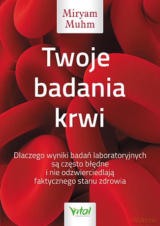 Twoje badania krwi. Dlaczego wyniki badań laboratoryjnych są często błędne i nie odzwierciedlają faktycznego stanu zdrowia - Miryam Muhm [KSIĄŻKA]