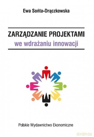 Zarządzanie projektami we wdrażaniu innowacji - Ewa Sońta-Drączkowska [KSIĄŻKA]