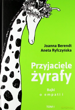 Przyjaciele Żyrafy. Bajki o empatii (Tom 1) - Aneta Ryfczyńska, Joanna Berendt, Ewa Beniak-Haremska [KSIĄŻKA]