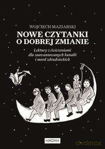 Nowe czytanki o dobrej zmianie. Lektury z ćwiczeniami dla zaawansowanych kanalii i mord zdradzieckich - Wojciech Maziarski [KSIĄŻKA]