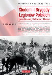 Śladami I Brygady Legionów Polskich przez Beskidy, Podtatrze i Pieniny - Bartłomiej Grzegorz Sala [KSIĄŻKA]