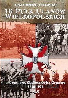 16 Pułk Ułanów Wielkopolskich - Krzysztof Drozdowski, Piotr Jerzykowski [KSIĄŻKA]