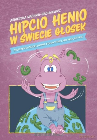 Hipcio Henio w świecie głosek - Agnieszka Machnik-Hacukiewicz [KSIĄŻKA]