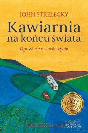 Kawiarnia na końcu świata. Opowieść o sensie życia - John P. Strelecky [KSIĄŻKA]