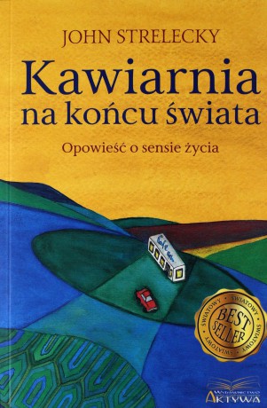 Kawiarnia na końcu świata. Opowieść o sensie życia - John P. Strelecky [KSIĄŻKA]