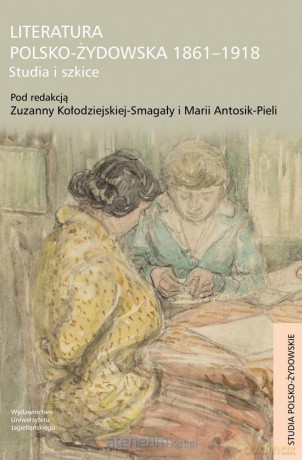 Literatura polsko-żydowska 1861-1918 - Zuzanna Kołodziejska-Smagała, Maria Antosik-Piela [KSIĄŻKA]