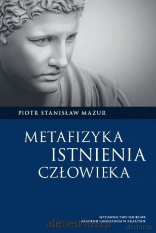 Metafizyka istnienia człowieka - Piotr Stanisław Mazur [KSIĄŻKA]