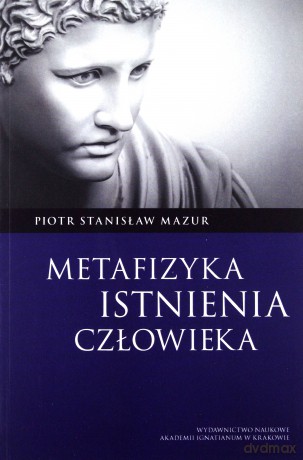 Metafizyka istnienia człowieka - Piotr Stanisław Mazur [KSIĄŻKA]