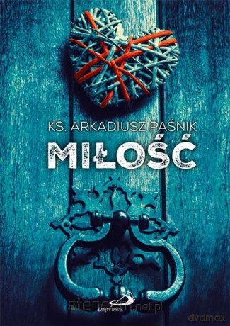 Miłość - ks. Arkadiusz Paśnik - ks. Arkadiusz Paśnik [KSIĄŻKA]