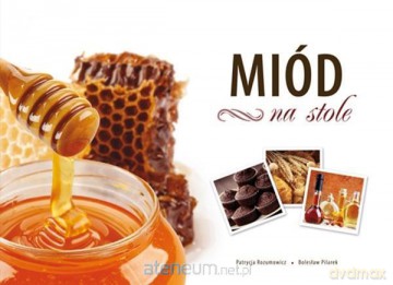 Miód na stole - Patrycja Rozumowicz, Bolesław Pilarek [KSIĄŻKA]