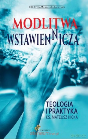 Modlitwa Wstawiennicza. Teologia i praktyka - ks. Mateusz Kicka [KSIĄŻKA]
