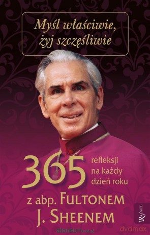 Myśl właściwie żyj szczęśliwie. 365 refleksji - abp. Fulton J. Sheen [KSIĄŻKA]