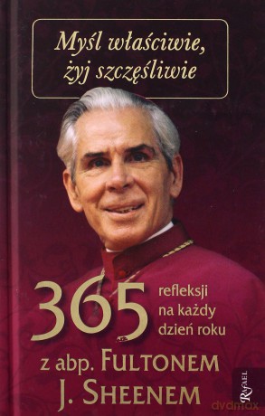 Myśl właściwie żyj szczęśliwie. 365 refleksji - abp. Fulton J. Sheen [KSIĄŻKA]
