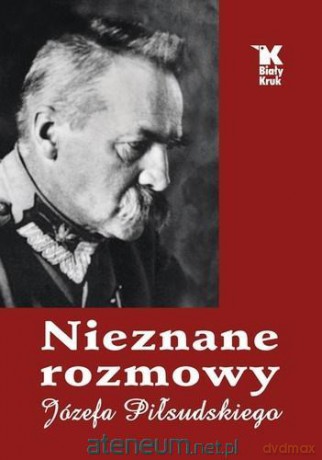 Nieznane rozmowy Józefa Piłsudskiego [KSIĄŻKA]
