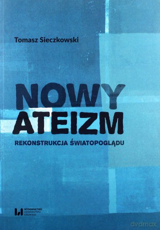 Nowy ateizm. Rekonstrukcja światopoglądu - Tomasz Sieczkowski [KSIĄŻKA]