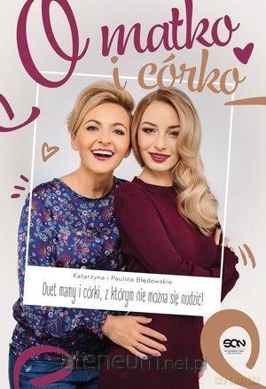 O matko i córko! Duet mamy i córki, z którym - Paulina Błędowska, Katarzyna Błędowska [KSIĄŻKA]