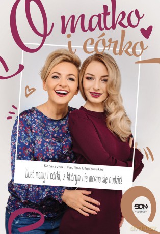 O matko i córko! Duet mamy i córki, z którym - Paulina Błędowska, Katarzyna Błędowska [KSIĄŻKA]