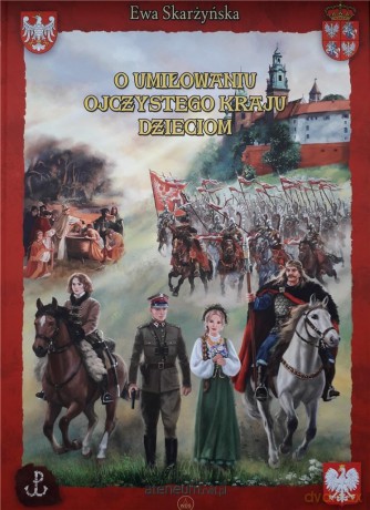 O umiłowaniu ojczystego kraju dzieciom - Ewa Skarżyńska [KSIĄŻKA]
