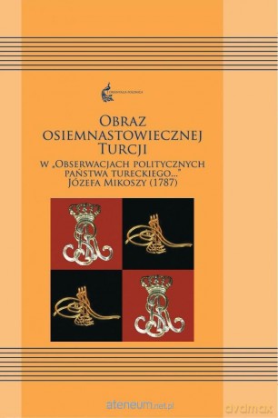 Obraz osiemnastowiecznej Turcji w Obserwacjach - Ewa Siemieniec-Gołaś, Sylwia Filipowska [KSIĄŻKA]