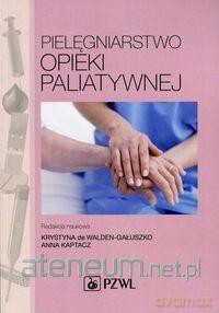 Pielęgniarstwo opieki paliatywnej - Katarzyna de Walden-Gałuszko, Anna Kaptacz [KSIĄŻKA]