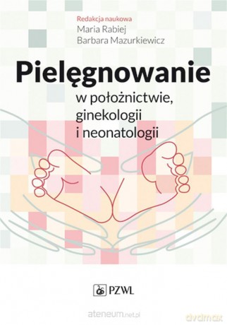 Pielęgnowanie w położnictwie, ginekologii - Maria Rabiej, Barbara Mazurkiewicz [KSIĄŻKA]