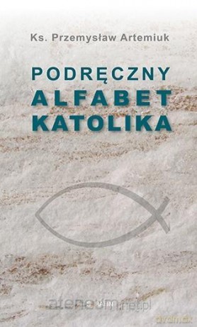 Podręczny alfabet katolika - Przemysław Artemiuk [KSIĄŻKA]