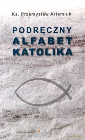 Podręczny alfabet katolika - Przemysław Artemiuk [KSIĄŻKA]