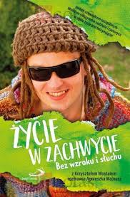 Życie w zachwycie. Bez wzroku i słuchu - Krzysztof Wostal [KSIĄŻKA]