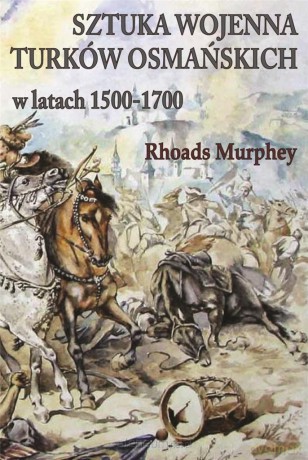 Sztuka wojenna Turków osmańskich w latach 1500-1700 - Rhoads Murphey [KSIĄŻKA]