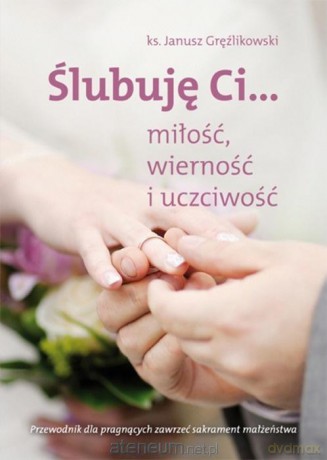 Ślubuję Ci...miłość,wierność i uczciwość - Ks. Janusz Gręźlikowski [KSIĄŻKA]