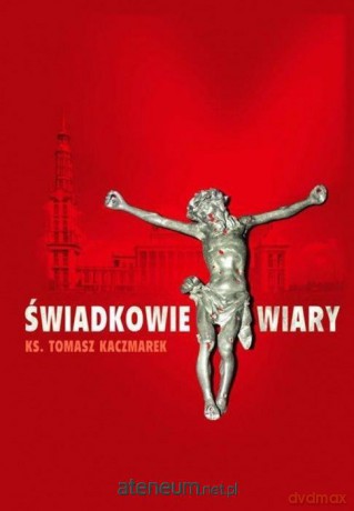 Świadkowie Wiary - ks. Tomasz Kaczmarek [KSIĄŻKA]