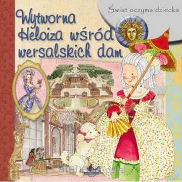Świat oczyma dziecka. Wytworna Heloiza wśród wersalskich dam [KSIĄŻKA]