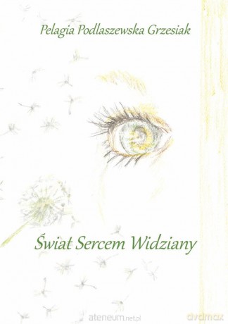 Świat sercem widziany - Pelagia Podlaszewska Grzesiak [KSIĄŻKA]