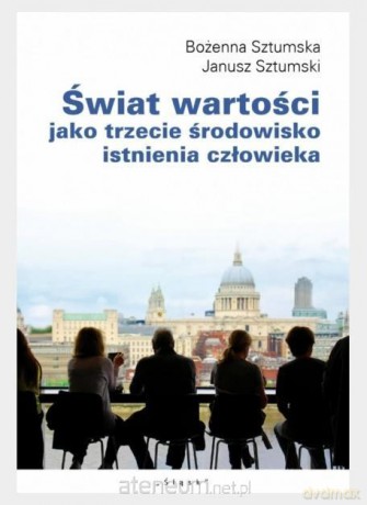 Świat wartości jako trzecie środowisko istnienia - Bożena Sztumska, Janusz Sztumski [KSIĄŻKA]
