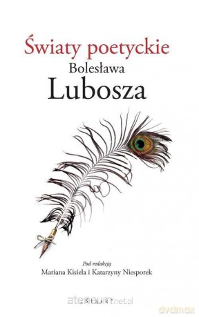 Światy poetyckie Bolesława Lubosza - Marian Kisiel, Katarzyna Niesporek [KSIĄŻKA]