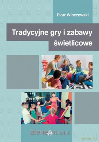 Tradycyjne gry i zabawy świetlicowe - Piotr Winczewski [KSIĄŻKA]
