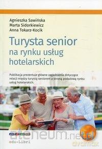 Turysta senior na rynku usług hotelarskich - Agnieszka Sawińska, Marta Sidorkiewicz, Anna Tokarz-Kocik [KSIĄŻKA]